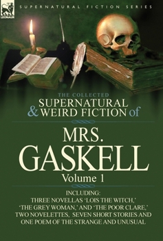 Hardcover The Collected Supernatural and Weird Fiction of Mrs. Gaskell-Volume 1: Including Three Novellas 'Lois the Witch, ' 'The Grey Woman, ' and 'The Poor CL Book