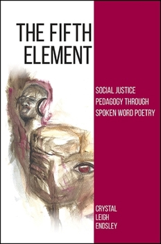 Hardcover The Fifth Element: Social Justice Pedagogy through Spoken Word Poetry Book