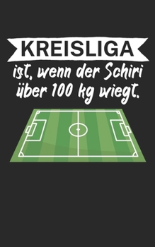 Kreisliga ist wenn der Schiedsrichter über 100 kg wiegt: Fußball Notizbuch für Kreisliga-Spieler und Fans mit Spruch. 120 Seiten Liniert. Perfektes Geschenk. (German Edition)