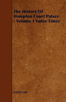 The History of Hampton Court Palace ...: Tudor Times. 1890