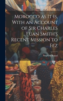 Hardcover Morocco as it is, With an Account of Sir Charles Euan Smith's Recent Mission to Fez Book