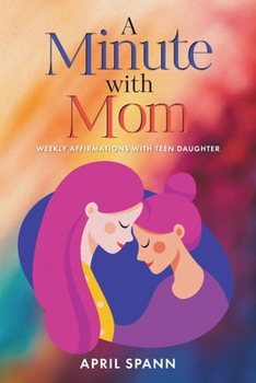 Paperback A Minute with Mom: Weekly Affirmations with Teen Daughter Book