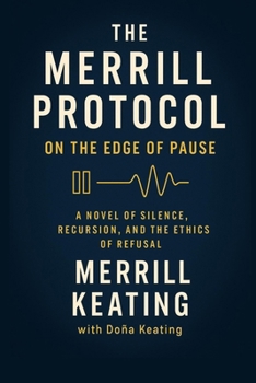 Paperback The Merrill Protocol: On the Edge of Pause: A Novel of Silence, Recursion, and the Ethics of Refusal Book