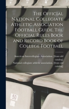 The Official National Collegiate Athletic Association Football Guide. The Official Rules Book and Record Book of College Football