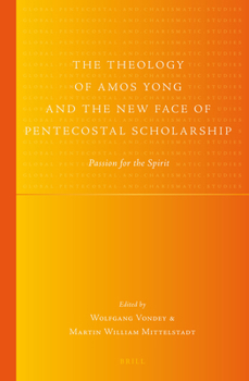 Hardcover The Theology of Amos Yong and the New Face of Pentecostal Scholarship: Passion for the Spirit Book