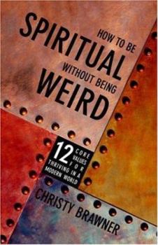 Paperback How to Be Spiritual Without Being Weird: 12 Core Values for Thriving in a Modern World Book