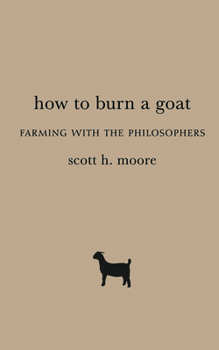 Paperback How to Burn a Goat: Farming with the Philosophers Book