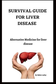 Survival Guide for Liver Disease: Alternative Medicine for liver disease