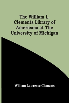 Paperback The William L. Clements Library Of Americana At The University Of Michigan Book