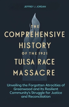 Paperback The comprehensive history of the 1921 Tulsa Race Massacre: Unveiling the Forgotten Atrocities of Greenwood and Its Resilient Community's Struggle for Book