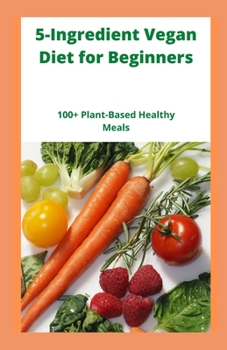 Paperback 5-Ingredient Vegan Diet for Beginners: 100+ Plant-Based Healthy Meals Book