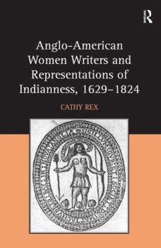 Hardcover Anglo-American Women Writers and Representations of Indianness, 1629-1824 Book