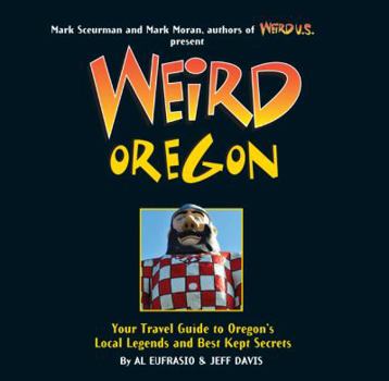 Weird Oregon: Your Travel Guide to Oregon's Local Legends and Best Kept Secrets - Book  of the Weird Travel Guides