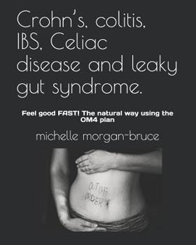 Crohn's, colitis, IBS, Celiac disease and leaky gut syndrome.: Feel good FAST! The natural way using the OM4 plan