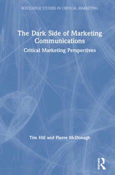 Hardcover The Dark Side of Marketing Communications: Critical Marketing Perspectives Book