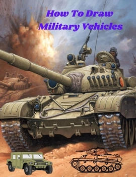 Paperback How To Draw Military Vehicles: The Step by Step Book to Draw Different military machines tanks soldiers uniforms weapons for kids age 9-12 Book