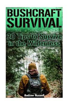 Paperback Bushcraft Survival: 20 Tips to Survive in the Wilderness: (Bushcraft, Wilderness Survival) Book