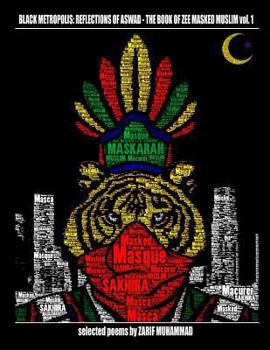 Black Metropolis: Reflections of Aswad- The Book of Zee Masked Muslim Vol.1: The Book of Zee Masked Muslim Vol. 1