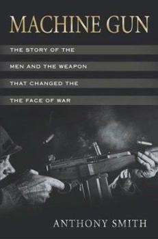 Hardcover Machine Gun: The Story of the Men and the Weapon That Changed the Face of War Book