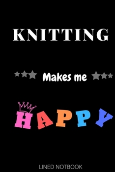 Knitting Makes Me Happy| Journals, Planners and Diaries to Write In 6x9 inch 120 pages Blank Lined Notebooks