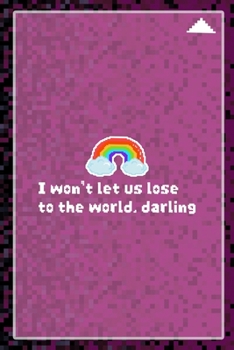 I Won't Let Us Lose To The World, Darling: All Purpose 6x9 Blank Lined Notebook Journal Way Better Than A Card Trendy Unique Gift Black and Pink Pixels 8Bit