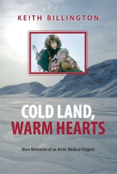 Hardcover Cold Land, Warm Hearts: More Memories of an Arctic Medical Outpost Book