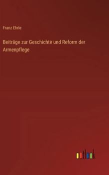 Beiträge zur Geschichte und Reform der Armenpflege