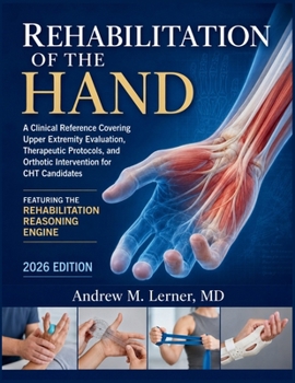 Rehabilitation of the Hand Textbook 2026: A Clinical Reference Covering Upper Extremity Evaluation, Therapeutic Protocols, and Orthotic Intervention for CHT Candidates