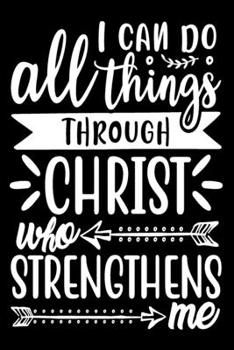 I Can Do All Things Through Christ Who Strengthens Me: Blank Lined Journal Notebook: For Writing Notes or Journaling and best gift for christmas lists, planning, menus, gifts, and more
