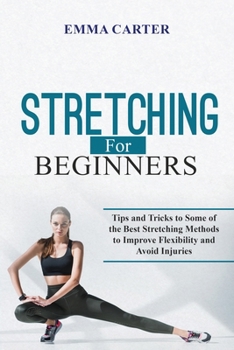 Paperback Stretching for Beginners: Tips and Tricks to Some of the Best Stretching Methods to Improve Flexibility and Avoid Injuries Book