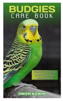 budgies care book: breeder's instruction on how to go about your new bird