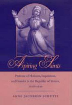 Aspiring Saints: Pretense of Holiness, Inquisition, and Gender in the Republic of Venice, 1618-1750