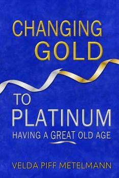 Paperback Changing Gold to Platinum: Having a Great Old Age Book