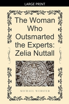 The Woman Who Outsmarted the Experts: Zelia Nuttall
