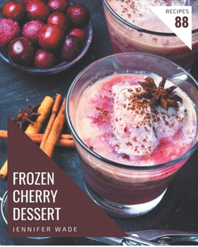 Paperback 88 Frozen Cherry Dessert Recipes: A Highly Recommended Frozen Cherry Dessert Cookbook Book