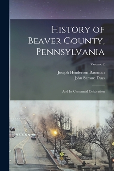 Paperback History of Beaver County, Pennsylvania: And Its Centennial Celebration; Volume 2 Book
