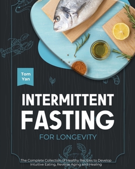 Paperback Intermittent Fasting for Longevity: The Complete Collection of Healthy Recipes to Develop Intuitive Eating, Reverse Aging and Healing Book