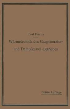 Paperback Wärmetechnik Des Gasgenerator- Und Dampfkessel-Betriebes: Die Vorgänge, Untersuchungs- Und Kontrollmethoden Hinsichtlich Wärmeerzeugung Und Wärmeverwe [German] Book