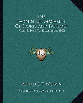 Paperback The Badminton Magazine Of Sports And Pastimes: Vol.15, July To December, 1902 Book
