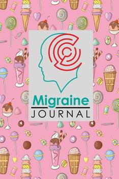 Migraine Journal : Migraine Diary Form, Migraine Workbook, Chronic Headache/Migraine Management. Record Location, Severity, Duration, Triggers, Relief Measures, Other Symptoms and Notes, Cute Ice Crea