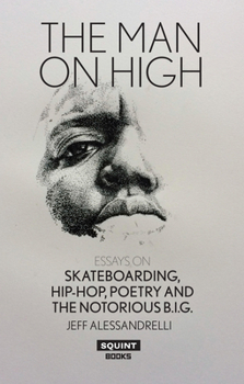 Paperback The Man on High: Essays on Skateboarding, Hip-Hop, Poetry and the Notorious B.I.G. Book