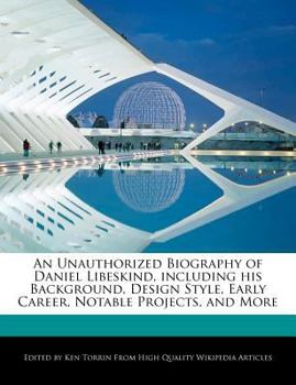 An Unauthorized Biography of Daniel Libeskind, Including His Background, Design Style, Early Career, Notable Projects, and More