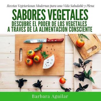 Paperback Sabores Vegetales: Descubre el poder de los vegetales a través de la Alimentación Consciente [Spanish] Book