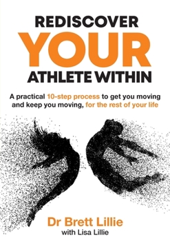 Paperback Rediscover Your Athlete Within: A practical 10-step process to get you moving and keep you moving, for the rest of your life Book
