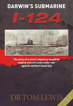 Paperback Darwin's Submarine I-124: The Story of a Covert Japanese Squadron Waging a Secret Underwater War Against Northern Australia Book