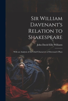 Paperback Sir William Davenant's Relation to Shakespeare: With an Analysis of the Chief Characters of Davenant's Plays Book