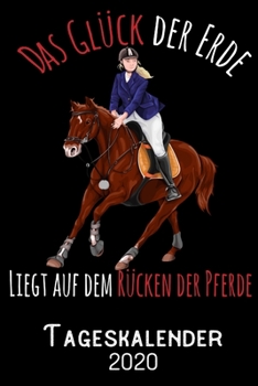 Das Glück der Erde liegt auf dem Rücken der Pferde - Tageskalender 2020: DIN A5 Kalender / Terminplaner / Tagesplaner 2020 12 Monate: Januar bis Dezember 2020 – Jeder Tag auf 1 Seite (German Edition)