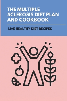 The Multiple Sclerosis Diet Plan And Cookbook: Live Healthy Diet Recipes: Sirtfood Diet Plan