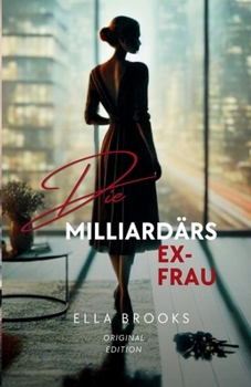 Paperback Die Ex-Frau des Milliardärs: Eine dampfende Romanze über Liebe, Verrat und zweite Chancen (Milliardäre und ihre Verbotenen Leidenschaften) (German Edition) [German] Book