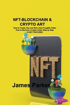 Paperback Nft-Blockchain & Crypto Art: How to Create, Buy and Sell a Non-Fungible Token How to Become a Crypto Artist, Step by Step 14 KEY FEATURES Book